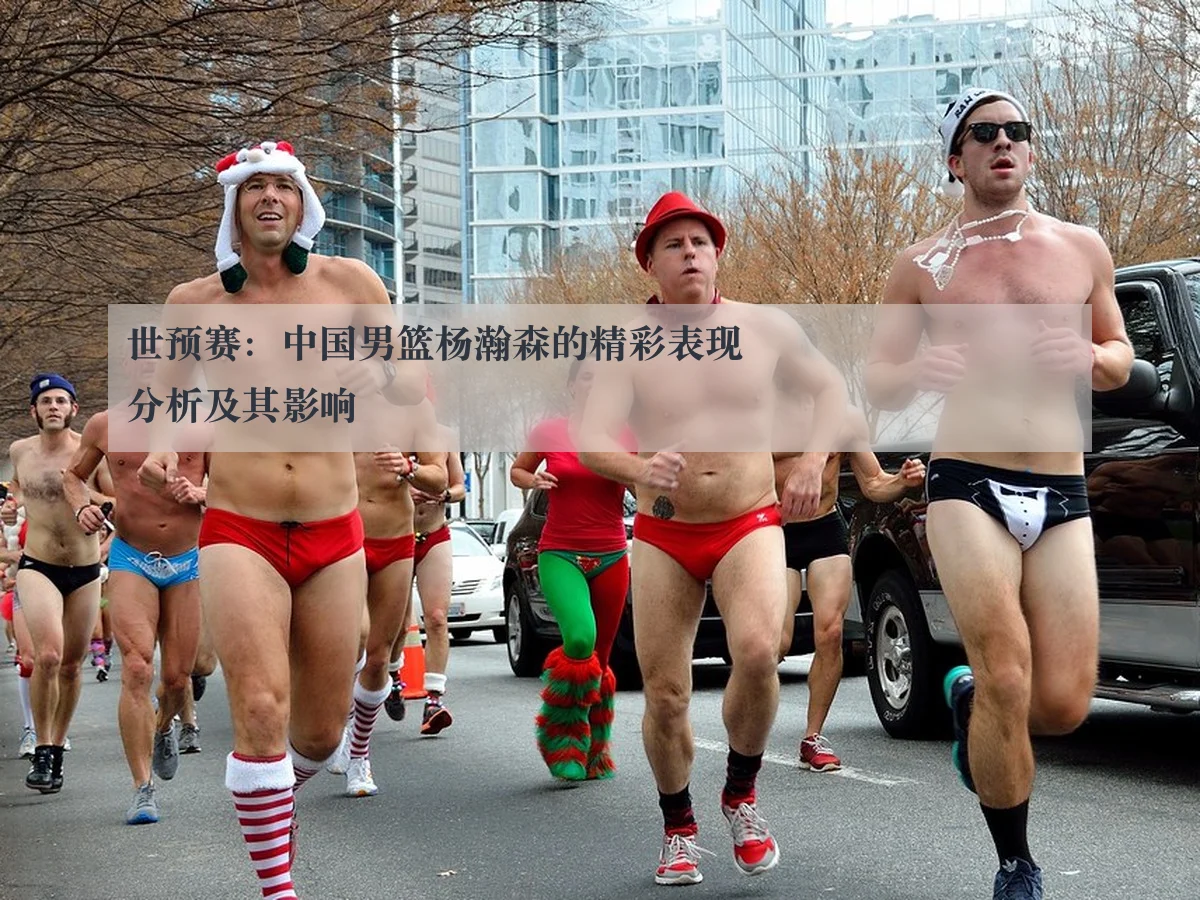 世预赛：中国男篮杨瀚森的精彩表现分析及其影响